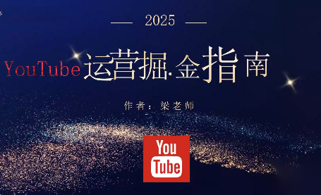 梁老师·2025YouTuBe运营掘金指南-hl998
