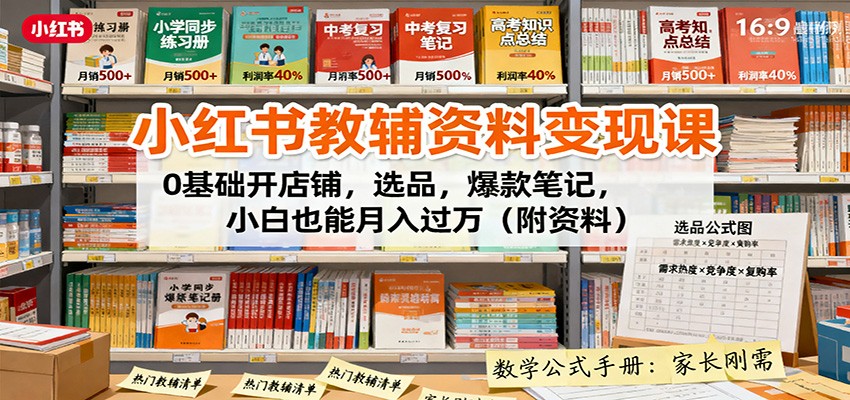小红书教辅资料变现课：0基础开店铺，选品，爆款笔记，小白也能月入过万(附资料)-hl998