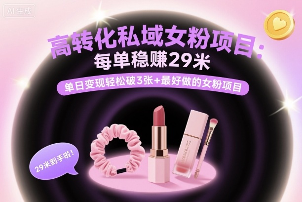 高转化私域女粉项目：每单稳賺29米，单日变现轻松破3张+最好做的女粉项目-hl998