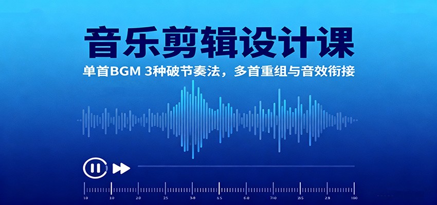音乐剪辑设计课：单首BGM 3种破节奏法，多首重组与音效衔接-hl998