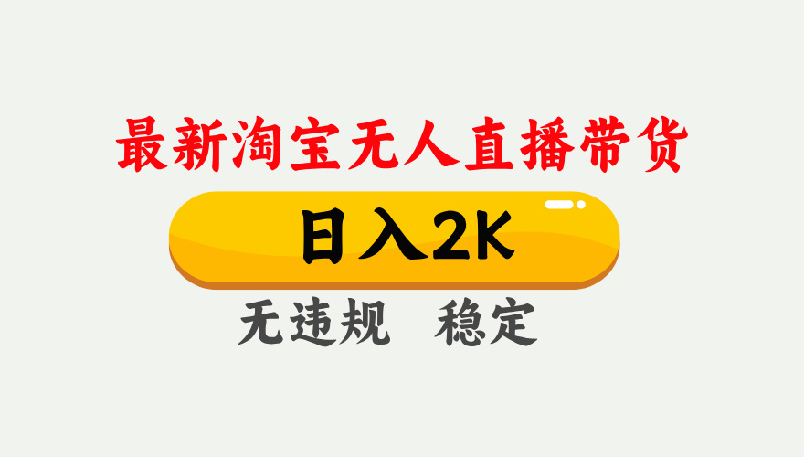 淘宝无人直播【最新】，日入2K，独家技术，无违规无封号，可矩阵，长期...-hl998