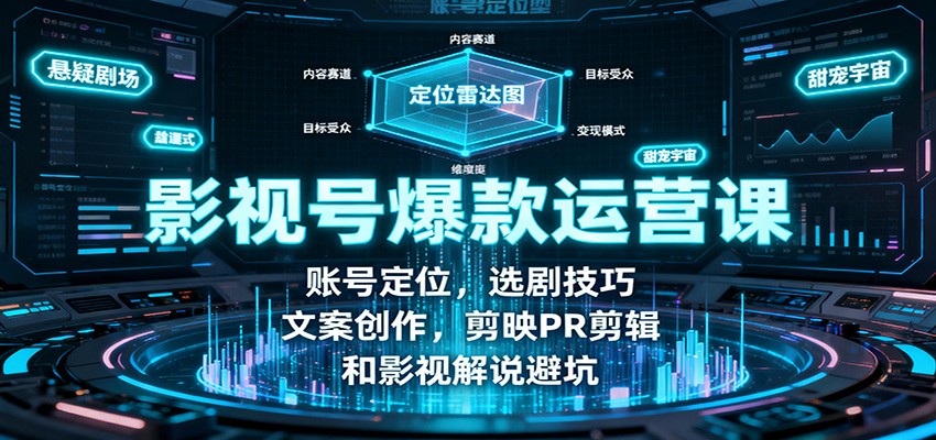 影视号爆款运营课：账号定位，选剧技巧，文案创作，剪映PR剪辑和影视解说避坑-hl998