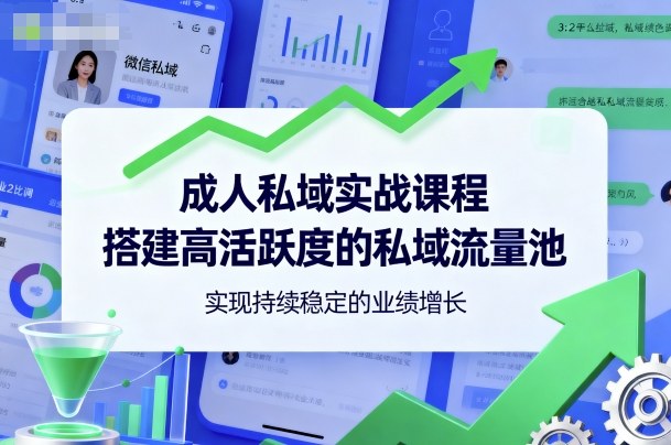 成人私域实战课程，搭建高活跃度的私域流量池，实现持续稳定的业绩增长-hl998