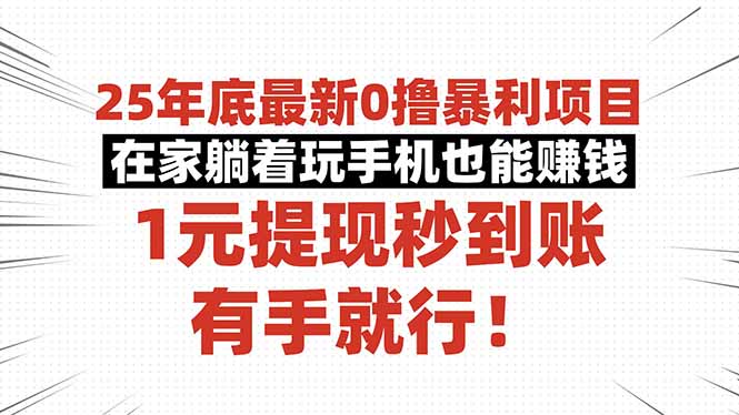 25年底最新0撸暴利项目，在家躺着玩手机也能赚钱，1元提现秒到账，有手...-hl998