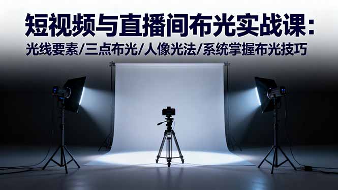 短视频与直播间布光实战课：光线要素/三点布光/人像光法/系统掌握布光技巧-hl998