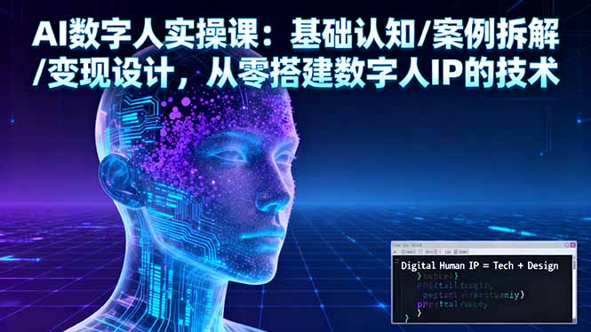 AI数字人实操课：基础认知/案例拆解/变现设计，从零搭建数字人IP的技术-hl998