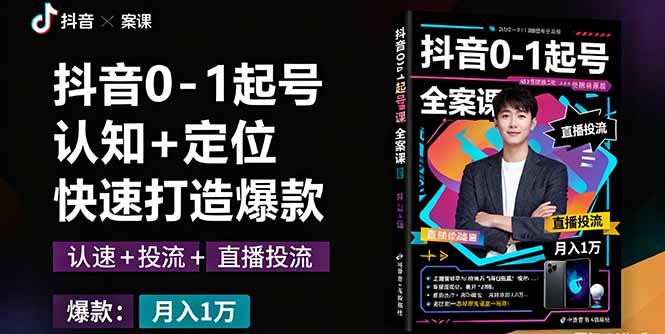 抖音0-1起号全案课：认知+定位+直播投流+快速打造爆款，月入10万+秘籍-hl998