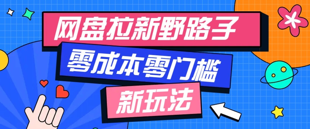 网盘拉新野路子玩法，零成本零门槛多种变现方式，轻松月入万元【保姆级教程】-hl998