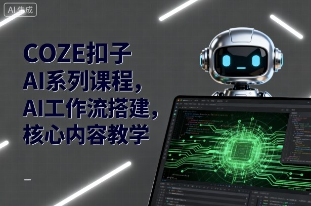 COZE扣子AI系列课程，AI工作流搭建，核心内容教学-hl998
