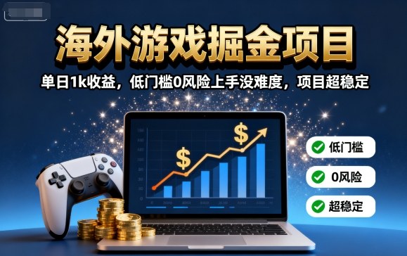 海外游戏掘金项目：单日1k收益，低门槛0风险上手没难度，项目超稳定【揭秘】-hl998