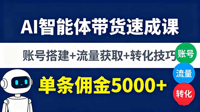 AI智能体带货速成课，账号搭建+流量获取+转化技巧，单条佣金5000+-hl998