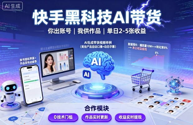 快手黑科技AI带货，你提供账号，我提供作品并发布，单日2-5张【揭秘】-hl998