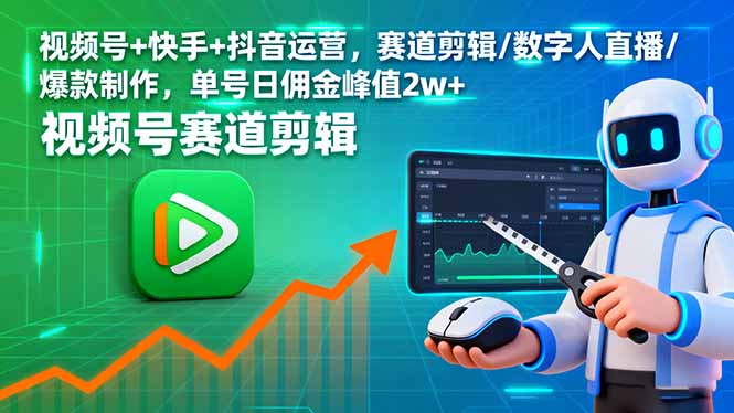 视频号+快手+抖音运营，赛道剪辑/数字人直播/爆款制作，单号日佣金峰值2w+-hl998