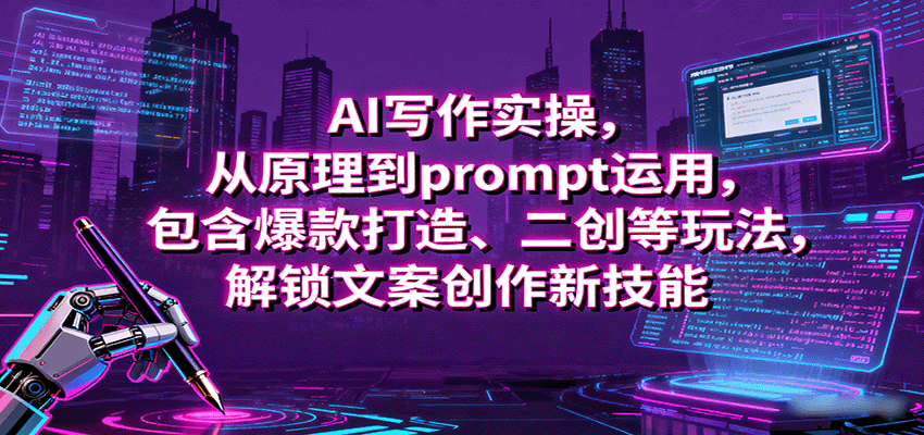 AI写作实操，从原理到prompt运用，包含爆款打造、二创等玩法，解锁文案创作新技能-hl998
