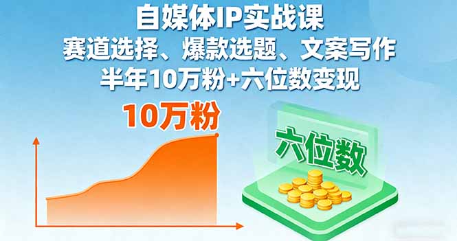 自媒体IP实战课，赛道选择、爆款选题、文案写作，半年10万粉+六位数变现-hl998