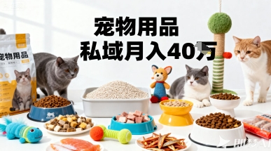月变现40个！宠物用品私域运营的精准掘金之道玩法-hl998