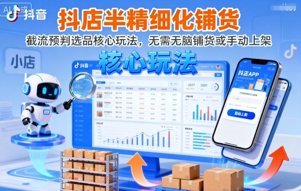 抖店半精细化铺货，截流预判选品核心玩法，无需无脑铺货或手动上架(更新9月)-hl998