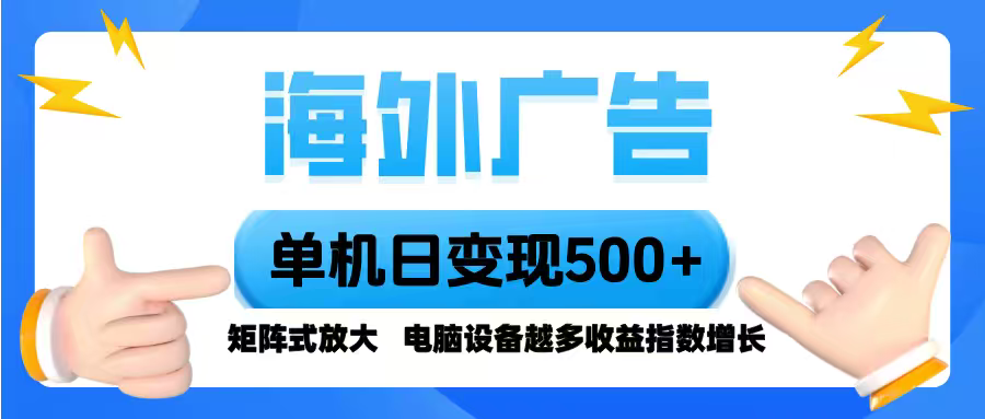 海外广告 单机单日变现500+ 脚本全自动操作，设备越多，收益翻倍，小白...-hl998