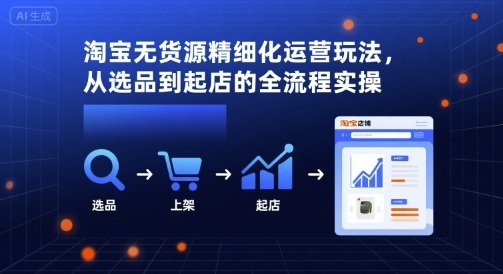 淘宝无货源精细化运营玩法，从选品到起店的全流程实操-hl998