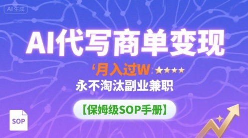 AI代写商单变现，月入过W，永不淘汰副业兼职【保姆级SOP手册】-hl998