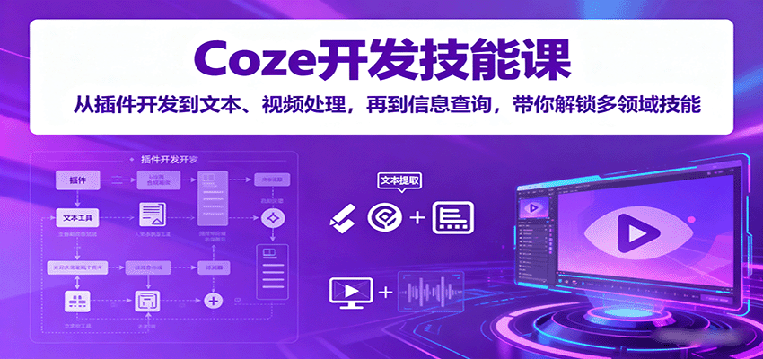 Coze开发技能课：从插件开发到文本、视频处理，再到信息查询，带你解锁多领域技能-hl998