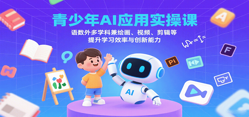 青少年AI应用实操课：语数外多学科兼绘画、视频、剪辑等提升学习效率与创新能力-hl998