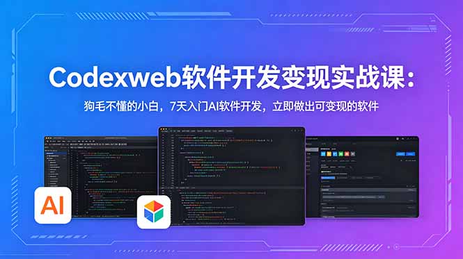 CodexWeb软件开发变现实战课：狗毛不懂的小白，7天入门AI软件开发，立即做出可变现的软件-hl998