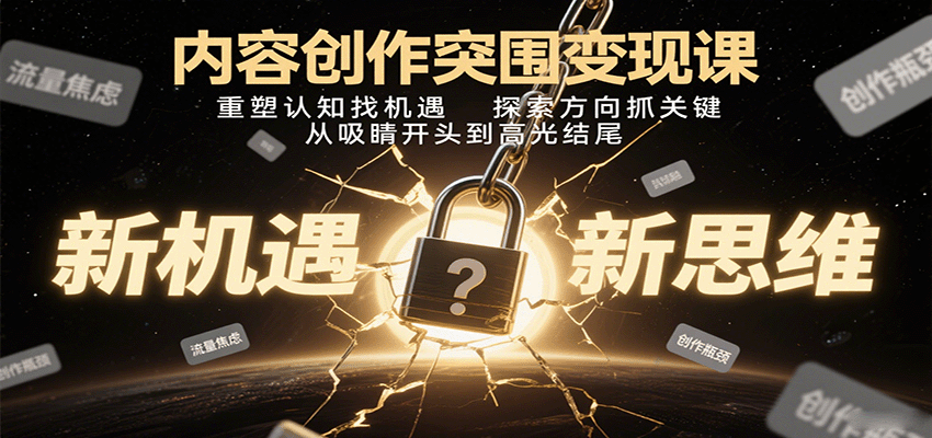 内容创作突围变现课：重塑认知找机遇，探索方向抓关键，从吸睛开头到高光结尾-hl998