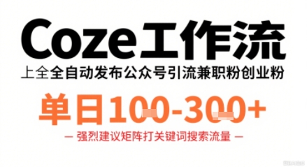 Coze工作流一键发布高质量公众号引流兼职粉代发粉，单日1-3张-hl998