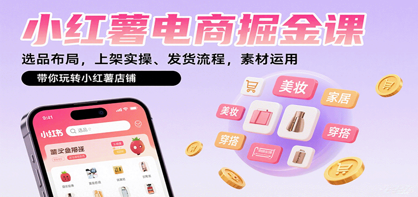小红薯电商掘金课：选品布局，上架实操、发货流程，素材运用，带你玩转小红薯店铺-hl998