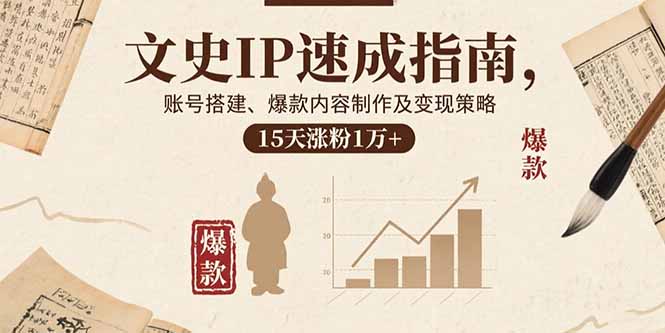 文史IP速成指南，账号搭建、爆款内容制作及变现策略，15天涨粉1万+-hl998