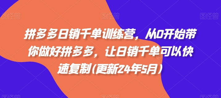 拼多多日销千单训练营，从0开始带你做好拼多多，让日销千单可以快速复制(更新25年8月)-hl998