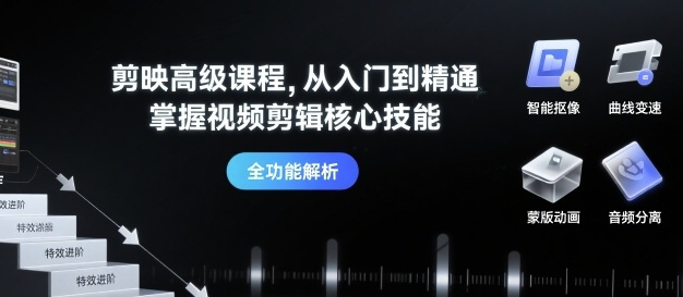 剪映高级课程，从入门到精通，掌握视频剪辑核心技能-hl998