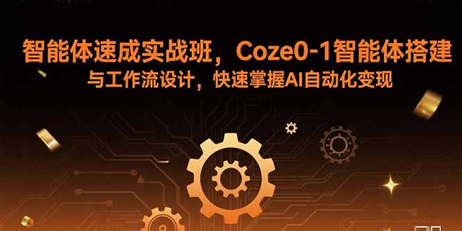 智能体速成实战班，Coze0-1智能体搭建与工作流设计，快速掌握AI自动化变现-hl998