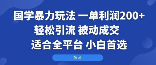 国学暴力玩法：一单利润2张+轻松引流 被动成交  适合全平台   小白首选-hl998