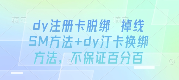 dy注册卡脱绑 掉线SM方法+dy汀卡换绑方法，不保证百分百-hl998