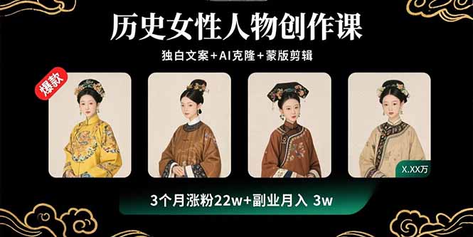 历史女性人物创作课：独白文案+AI克隆+蒙版剪辑，3个月涨粉22w+副业月入3w-hl998