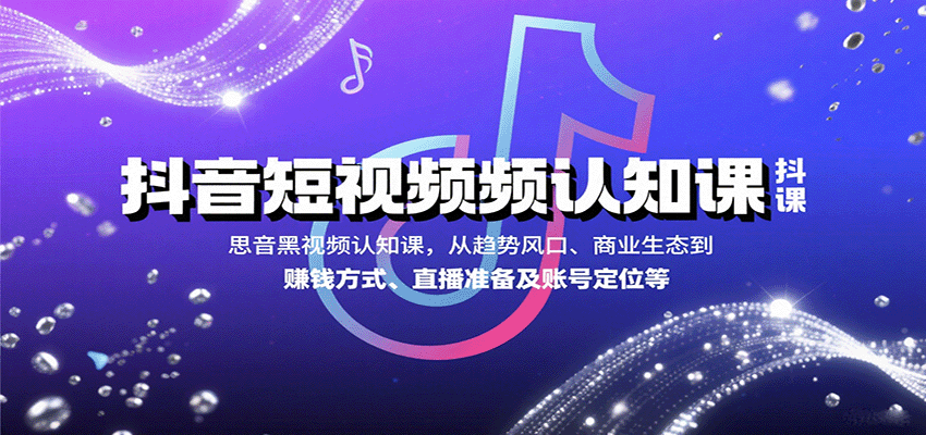 抖音短视频认知课，从趋势风口、商业生态到赚钱方式、直播准备及账号定位等-hl998