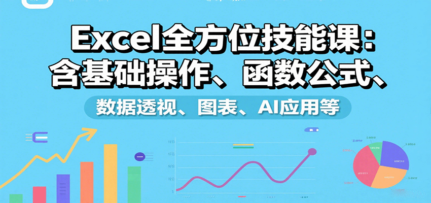 Excel全方位技能课：含基础操作、函数公式、数据透视、图表、AI应用等-hl998