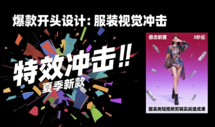 服装类短视频剪辑实战速成课，30天掌握算法适配剪辑术，完播率提升25%-hl998