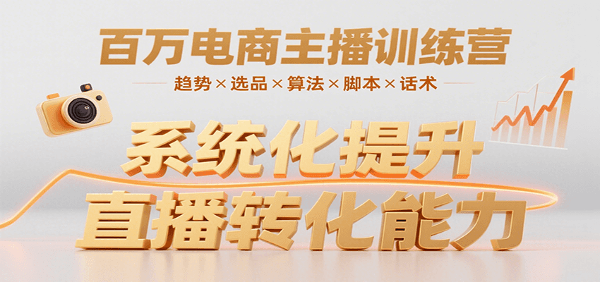 百万电商主播训练营，涵盖趋势/选品/算法/脚本/话术，提升转化能力-hl998