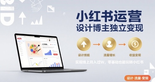 小红书运营设计博主独立变现，实现线上月入过W，零基础也能玩转小红书-hl998