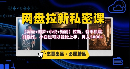 《网盘拉新私密课》第三期躺挣玩法，【网盘+即梦+小说+短剧】拉新，有手机就能操作，月入5k-hl998