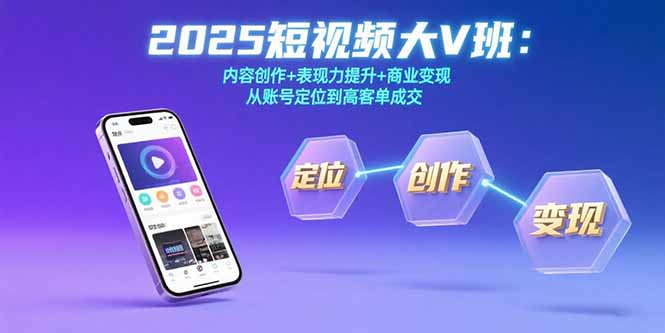 2025短视频大V班：内容创作+表现力提升+商业变现  从账号定位到高客单成交-hl998