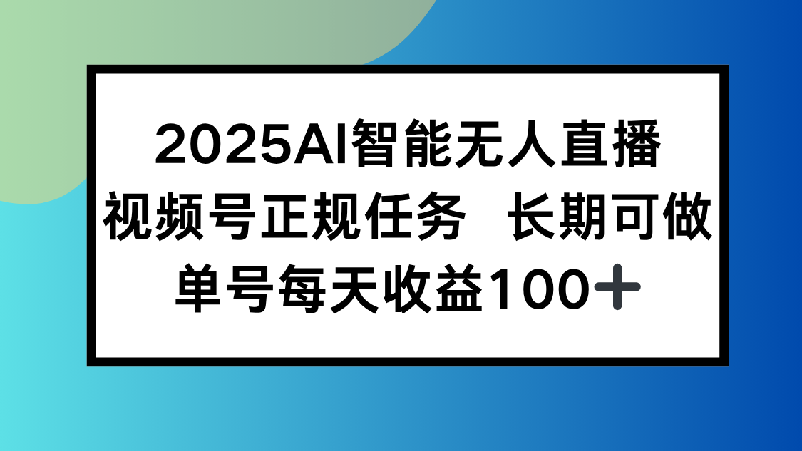 2025AI智能无人直播新玩法，视频号长期稳定任务，单日平均收益100+-hl998