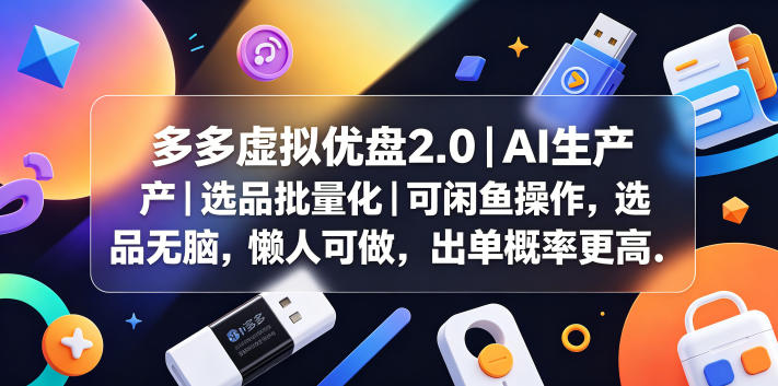 多多虚拟优盘2.0丨AI生产丨选品批量化丨可闲鱼操作，选品无脑，懒人可做，出单概率更高-hl998