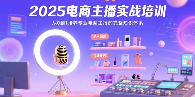 2025电商主播实战培训：从0到1培养专业电商主播的完整知识体系-hl998