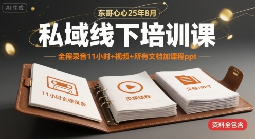 东哥心心25年8月私域线下培训课,全程录音11小时+视频+所有文档加课程ppt