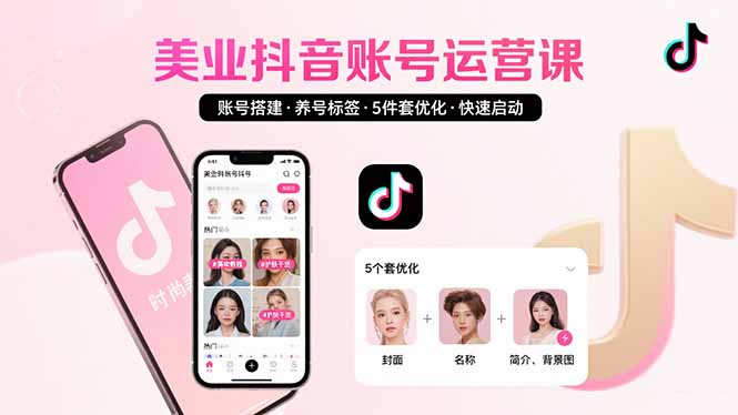 美业账号搭建，养号与标签设置，5件套优化，快速启动抖音运营-hl998
