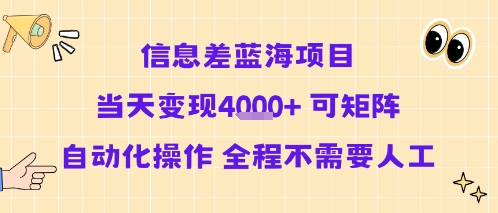 信息差蓝海项目当天变现多张 可矩阵自动化操作 全程不需要人工-hl998